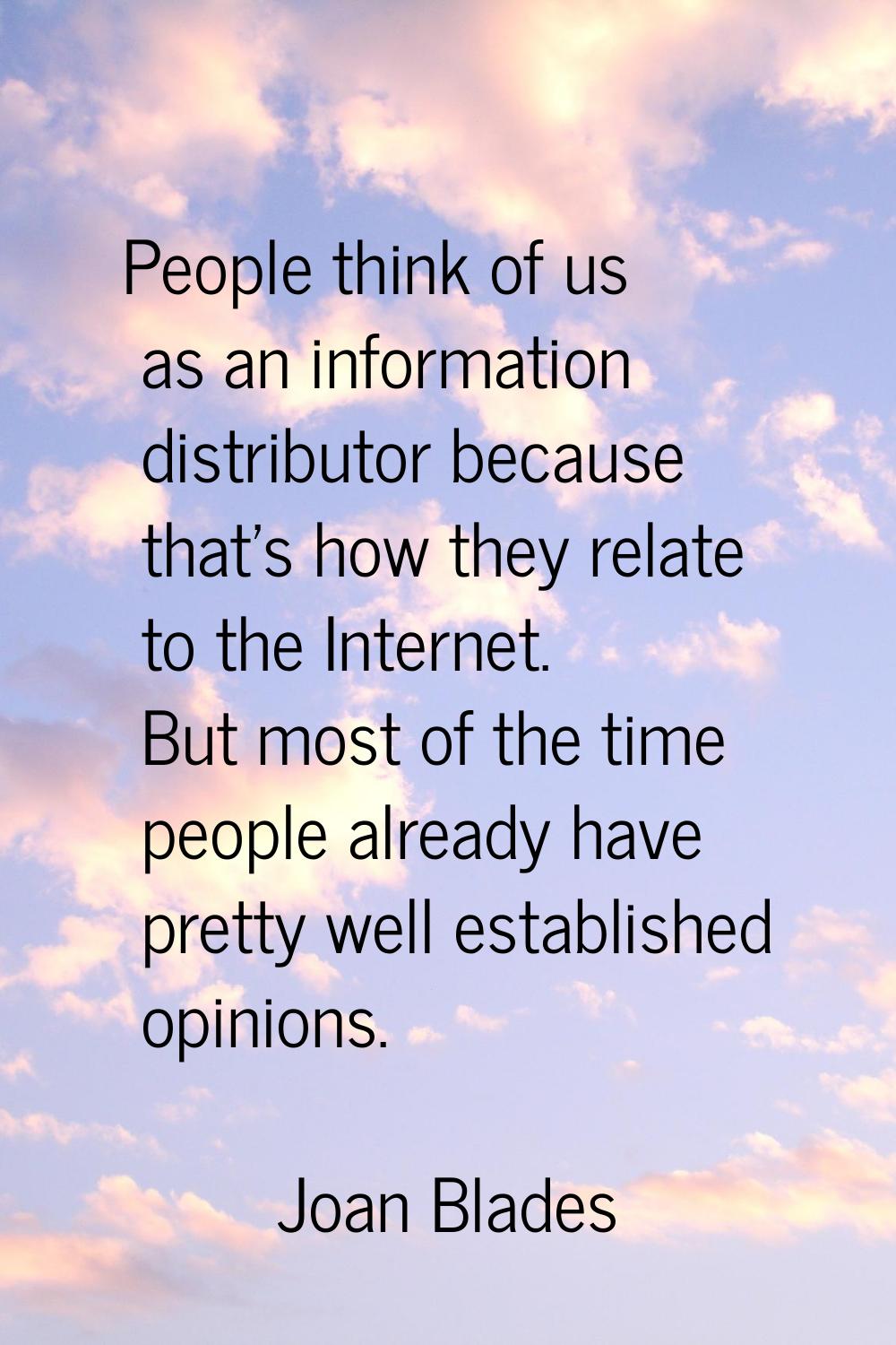 People think of us as an information distributor because that's how they relate to the Internet. Bu