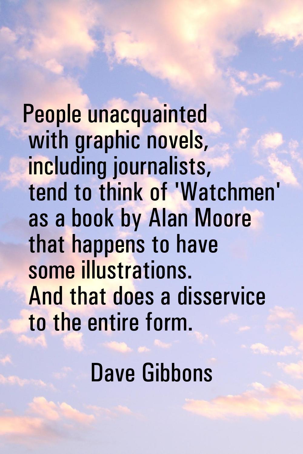 People unacquainted with graphic novels, including journalists, tend to think of 'Watchmen' as a bo