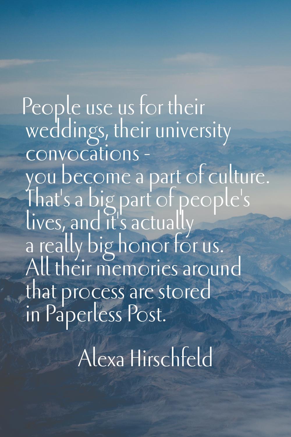 People use us for their weddings, their university convocations - you become a part of culture. Tha