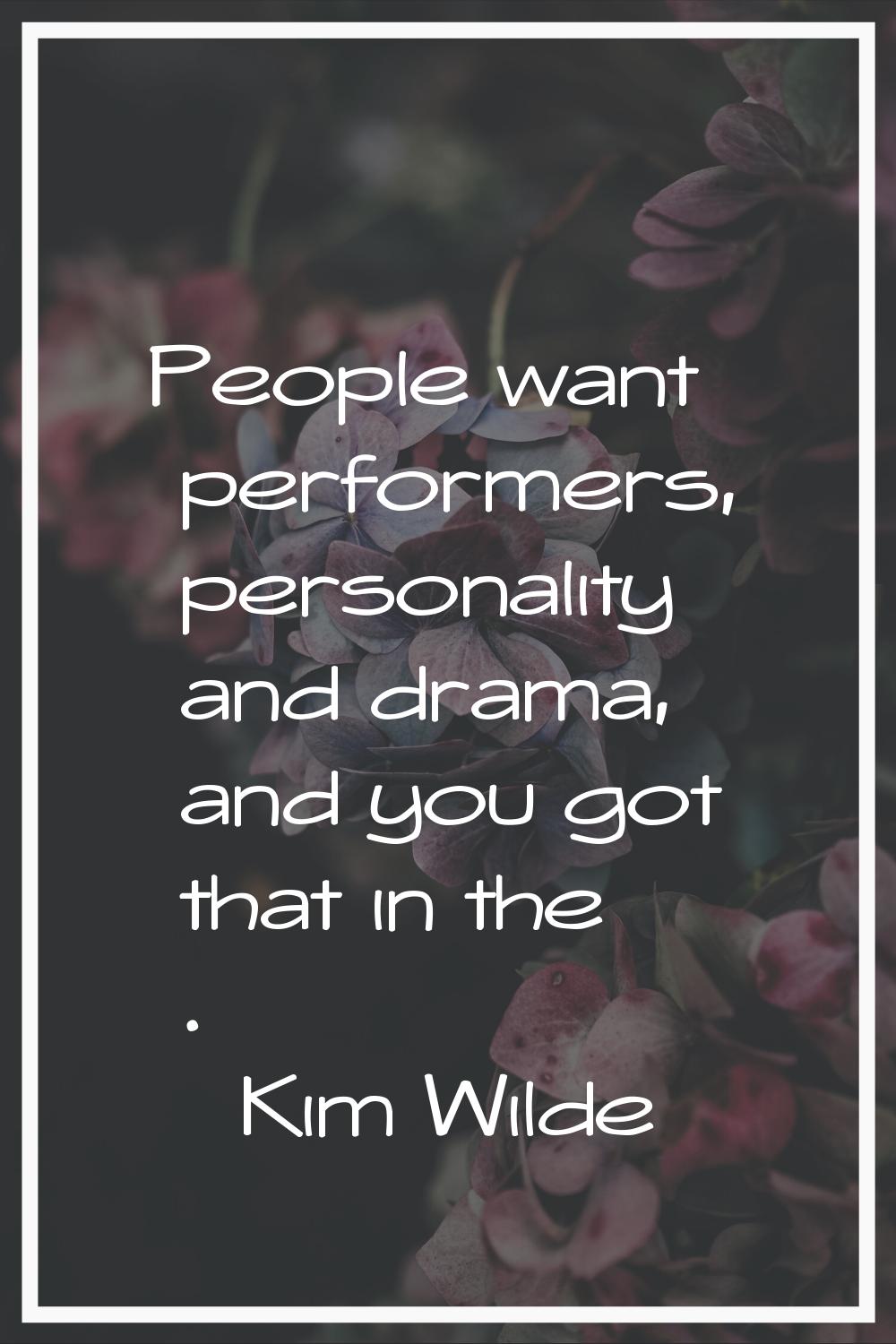 People want performers, personality and drama, and you got that in the .