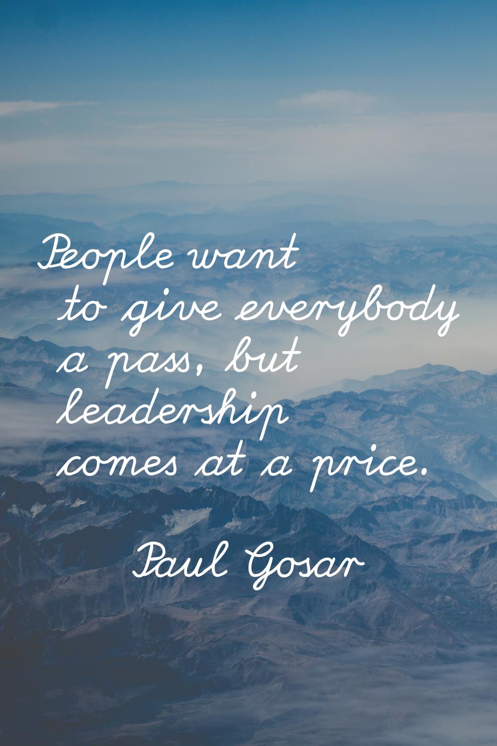 People want to give everybody a pass, but leadership comes at a price.