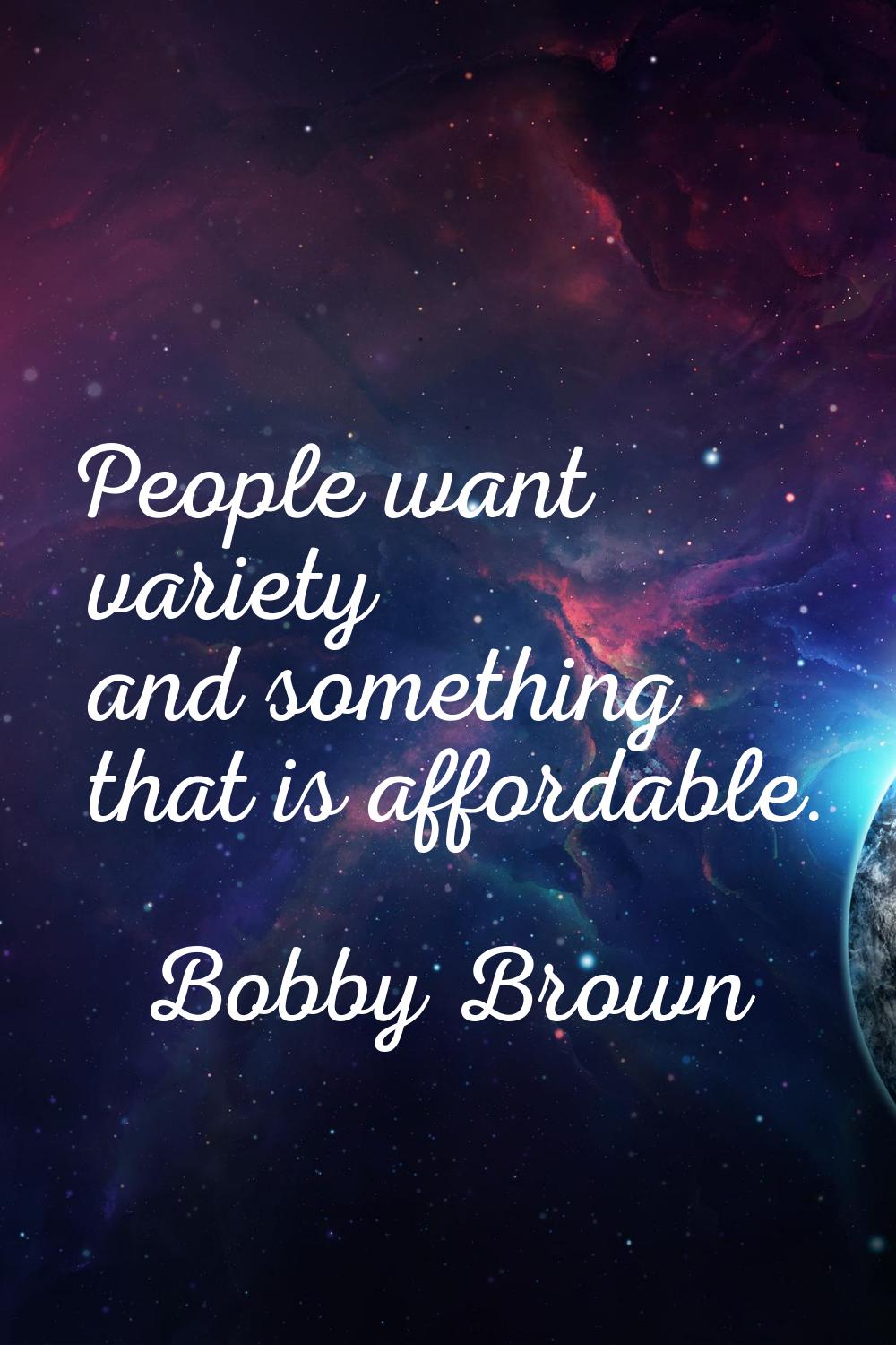 People want variety and something that is affordable.