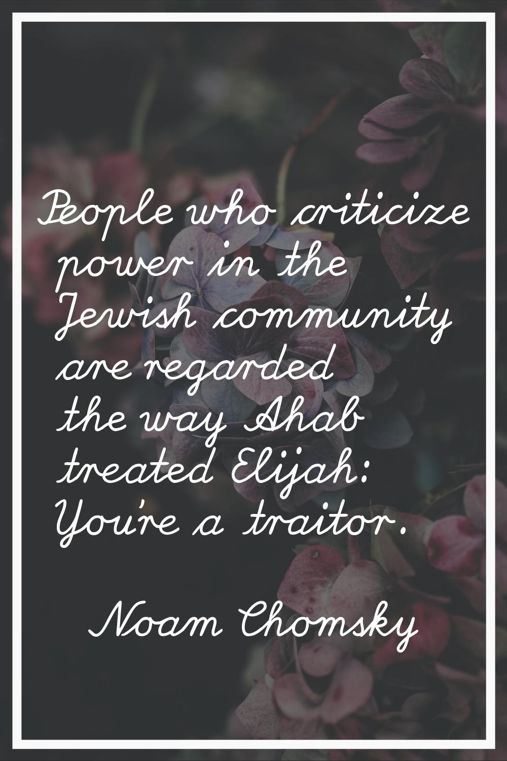 People who criticize power in the Jewish community are regarded the way Ahab treated Elijah: You're