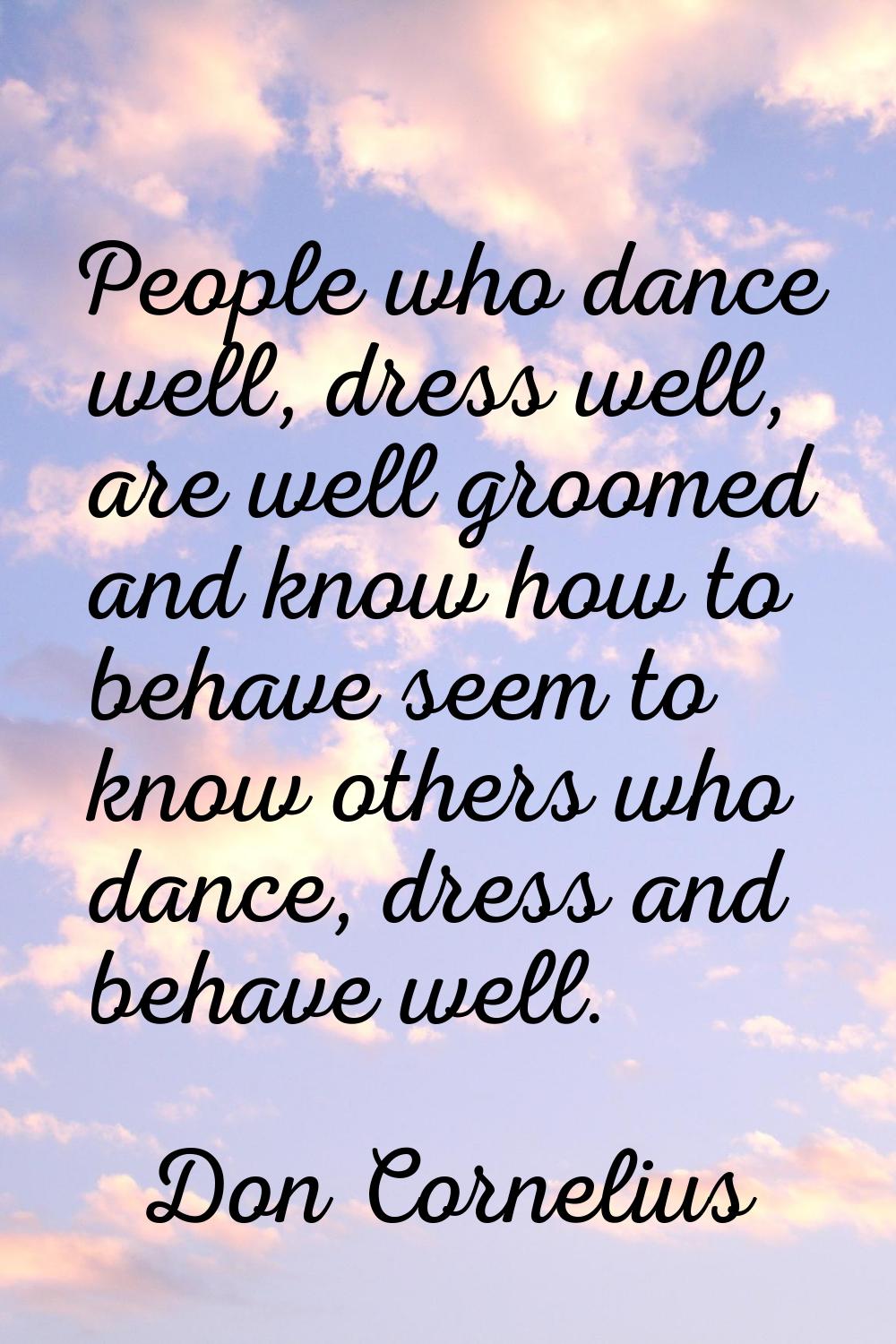 People who dance well, dress well, are well groomed and know how to behave seem to know others who 