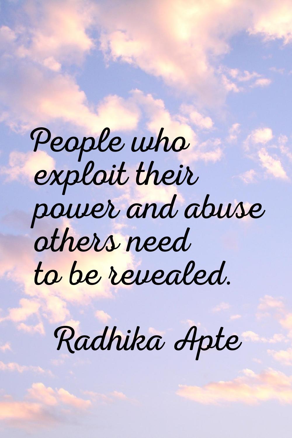 People who exploit their power and abuse others need to be revealed.