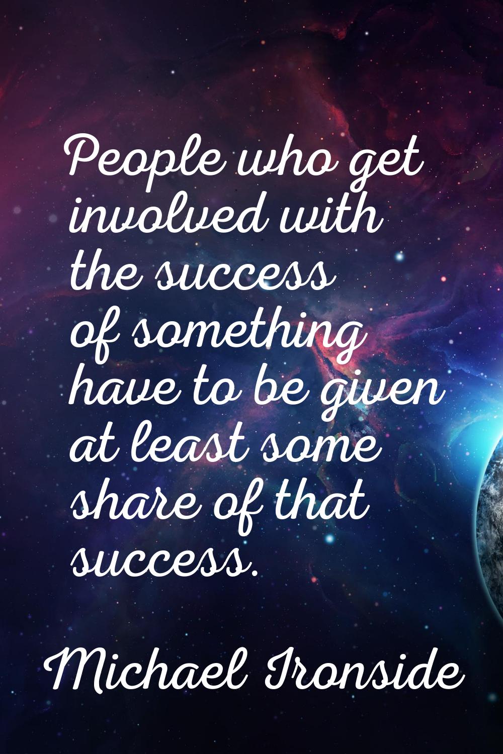 People who get involved with the success of something have to be given at least some share of that 