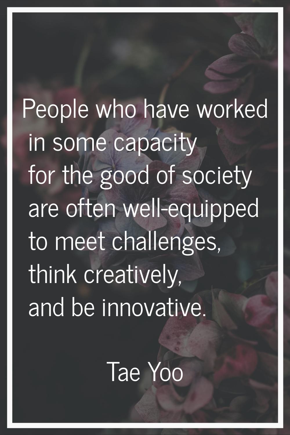 People who have worked in some capacity for the good of society are often well-equipped to meet cha