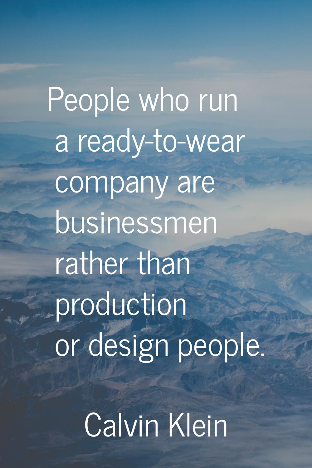 People who run a ready-to-wear company are businessmen rather than production or design people.