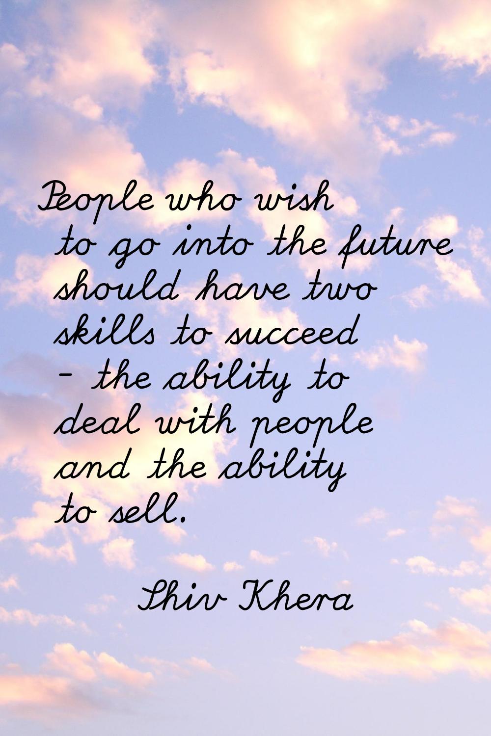 People who wish to go into the future should have two skills to succeed - the ability to deal with 
