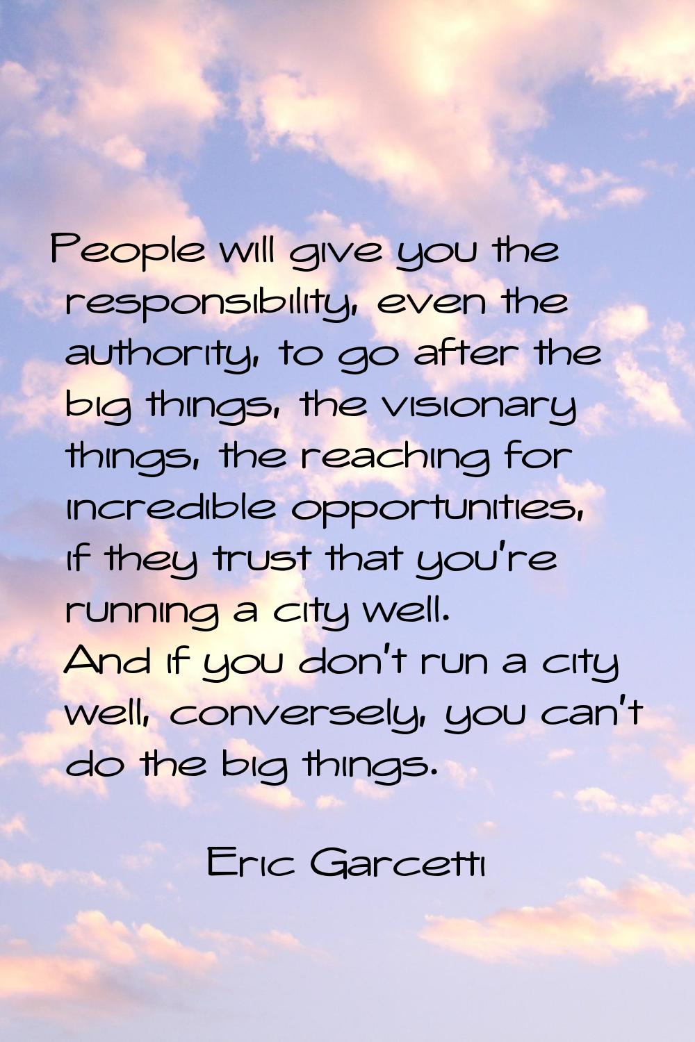 People will give you the responsibility, even the authority, to go after the big things, the vision