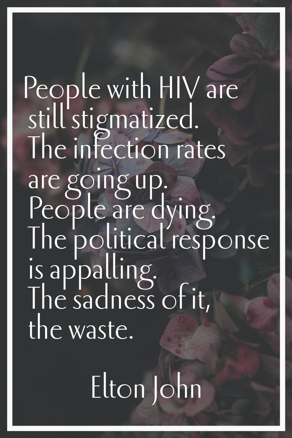 People with HIV are still stigmatized. The infection rates are going up. People are dying. The poli