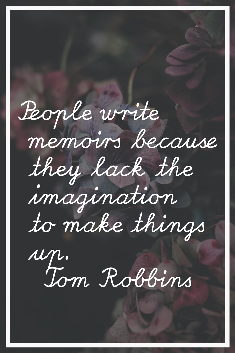 People write memoirs because they lack the imagination to make things up.
