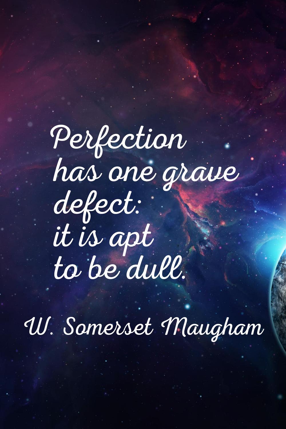 Perfection has one grave defect: it is apt to be dull.