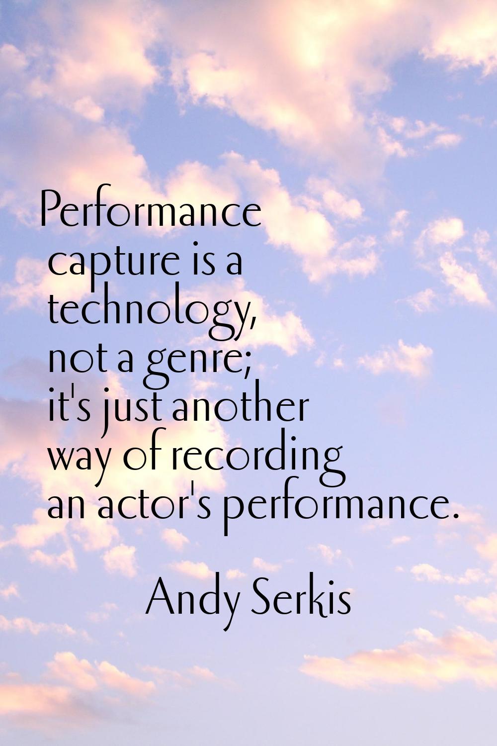 Performance capture is a technology, not a genre; it's just another way of recording an actor's per