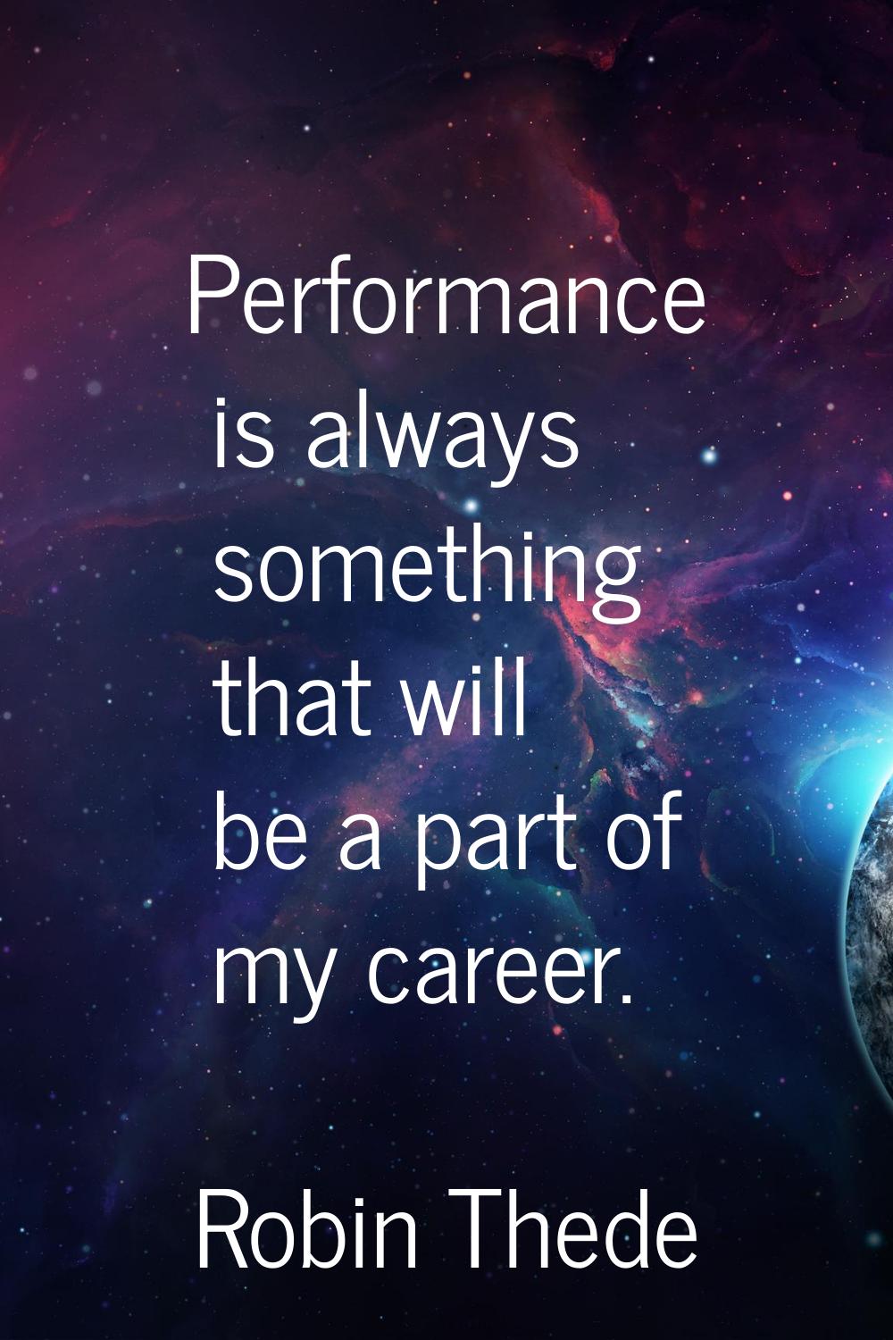 Performance is always something that will be a part of my career.