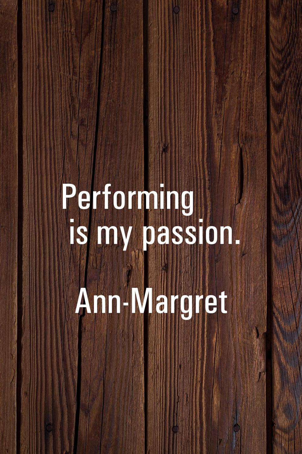 Performing is my passion.