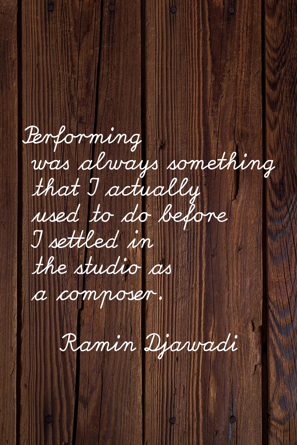Performing was always something that I actually used to do before I settled in the studio as a comp