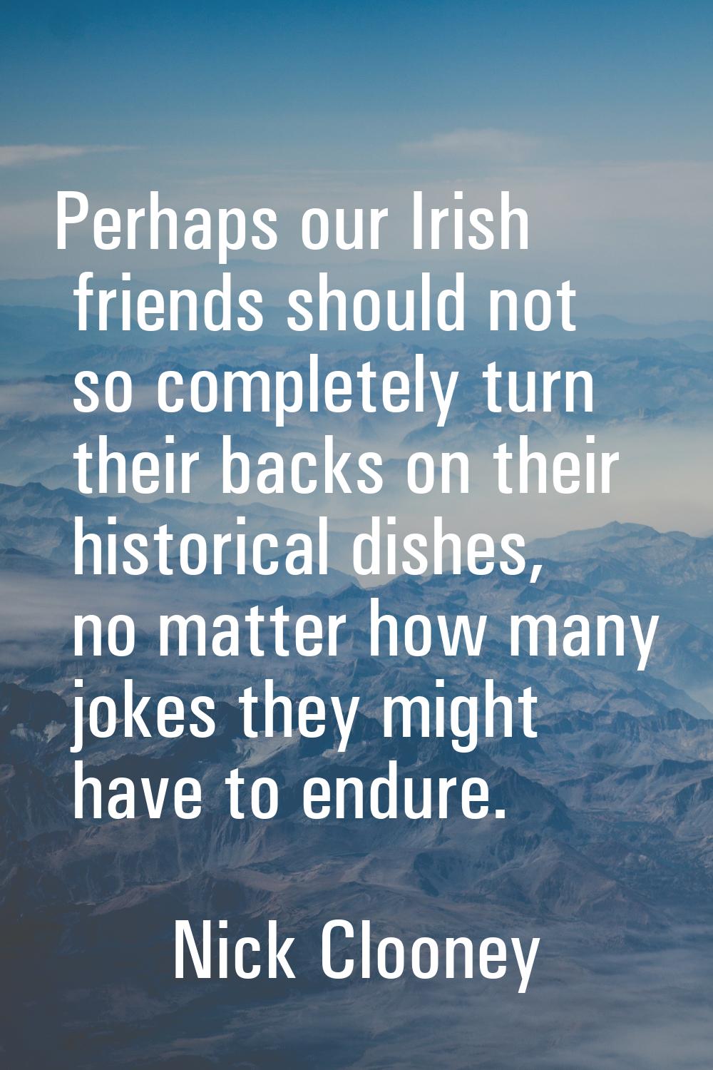 Perhaps our Irish friends should not so completely turn their backs on their historical dishes, no 