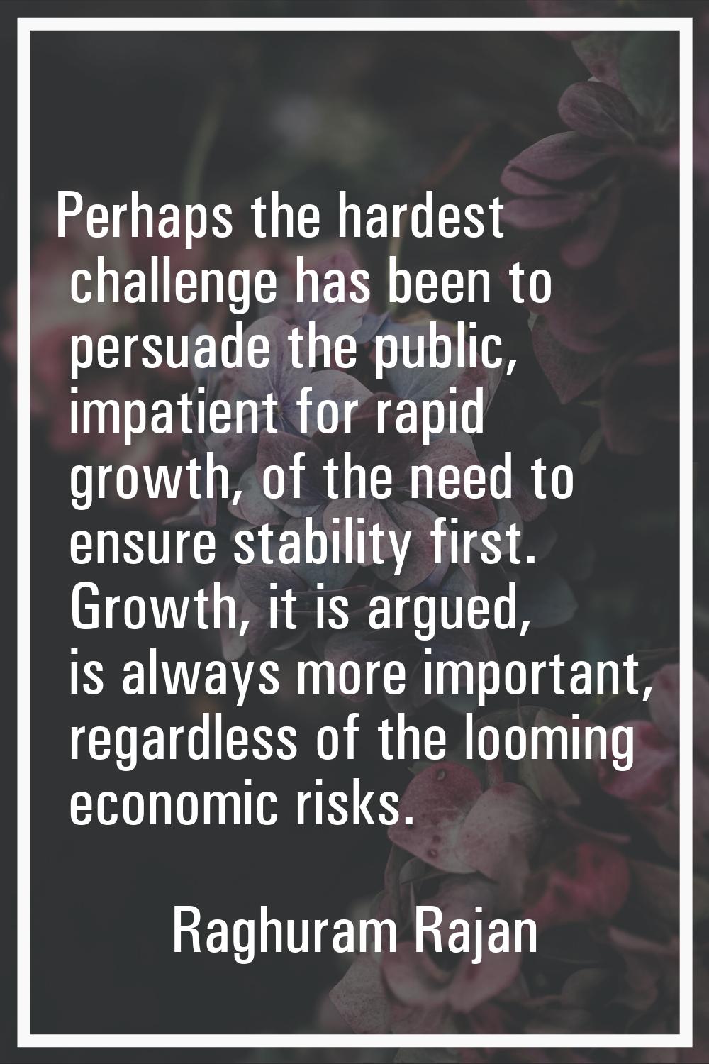 Perhaps the hardest challenge has been to persuade the public, impatient for rapid growth, of the n