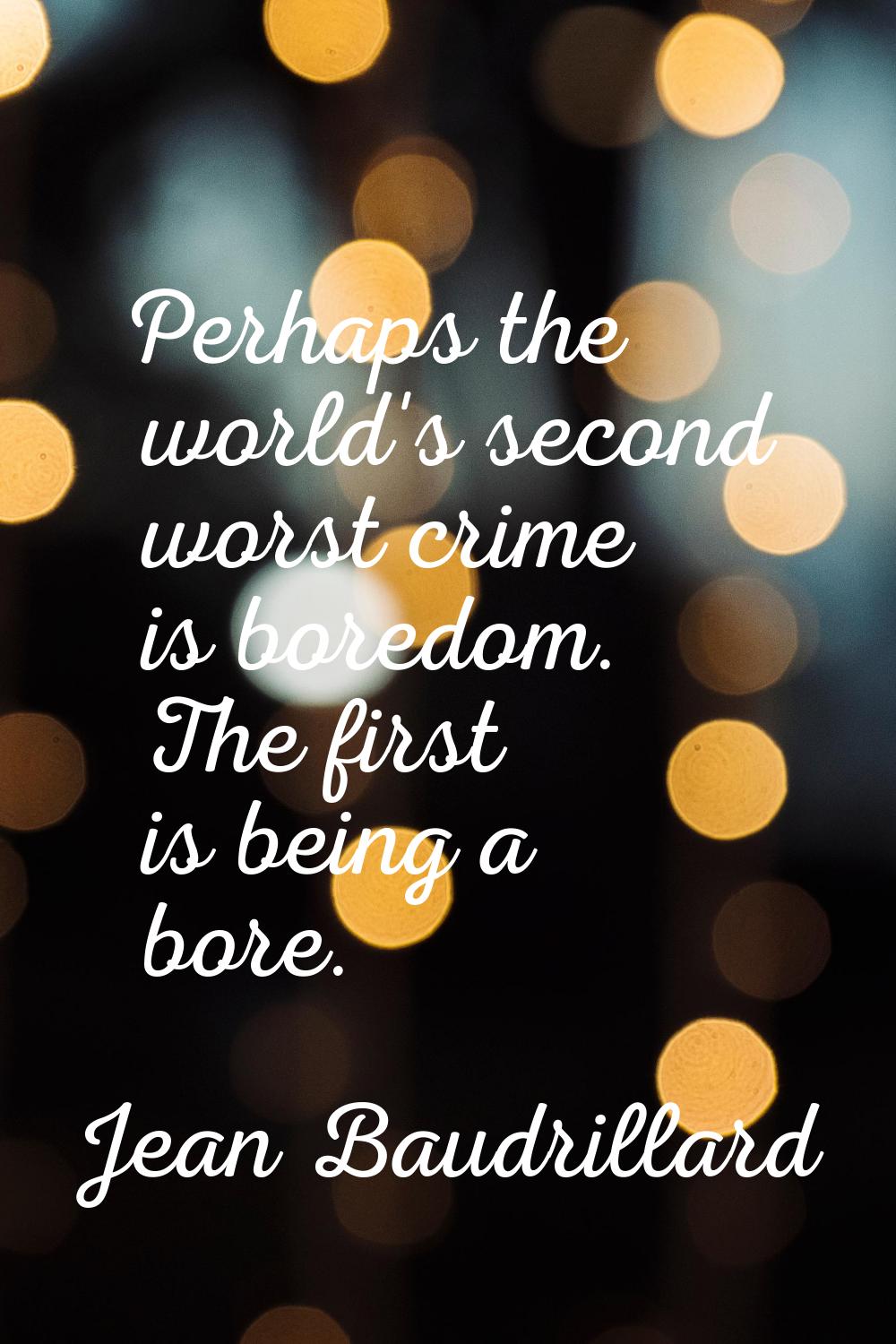 Perhaps the world's second worst crime is boredom. The first is being a bore.