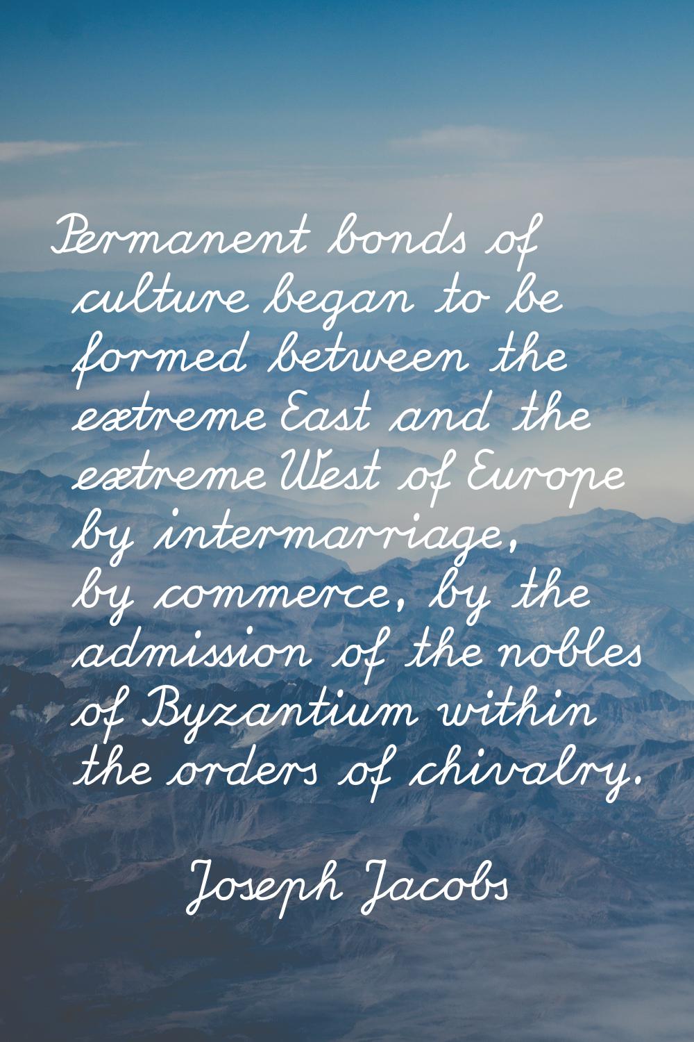Permanent bonds of culture began to be formed between the extreme East and the extreme West of Euro
