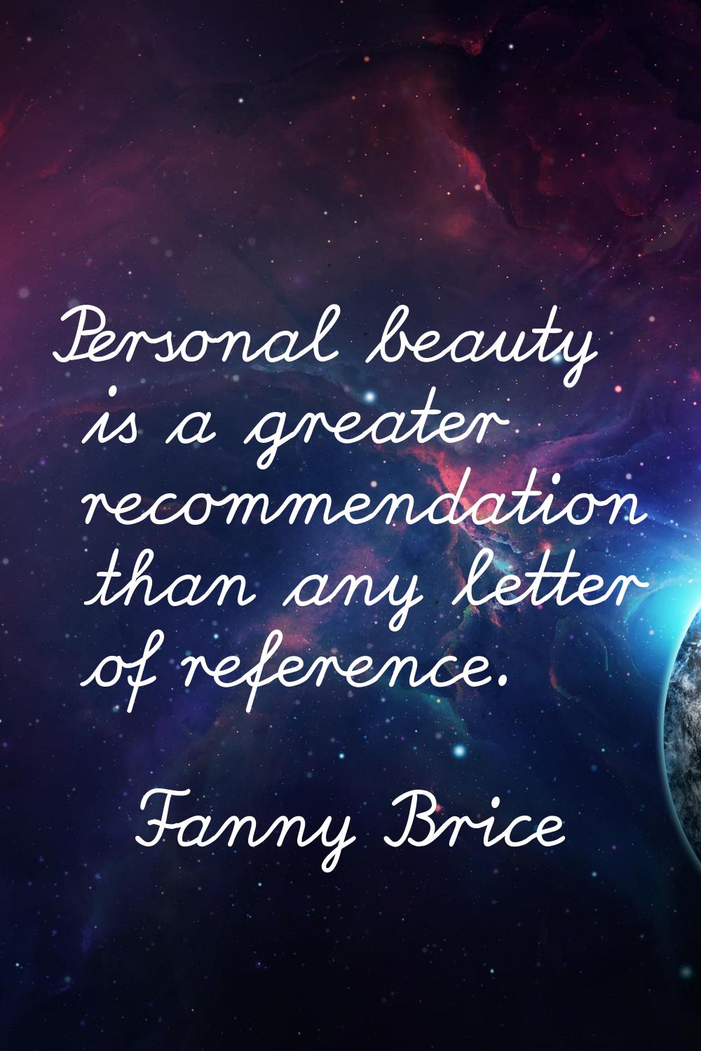 Personal beauty is a greater recommendation than any letter of reference.