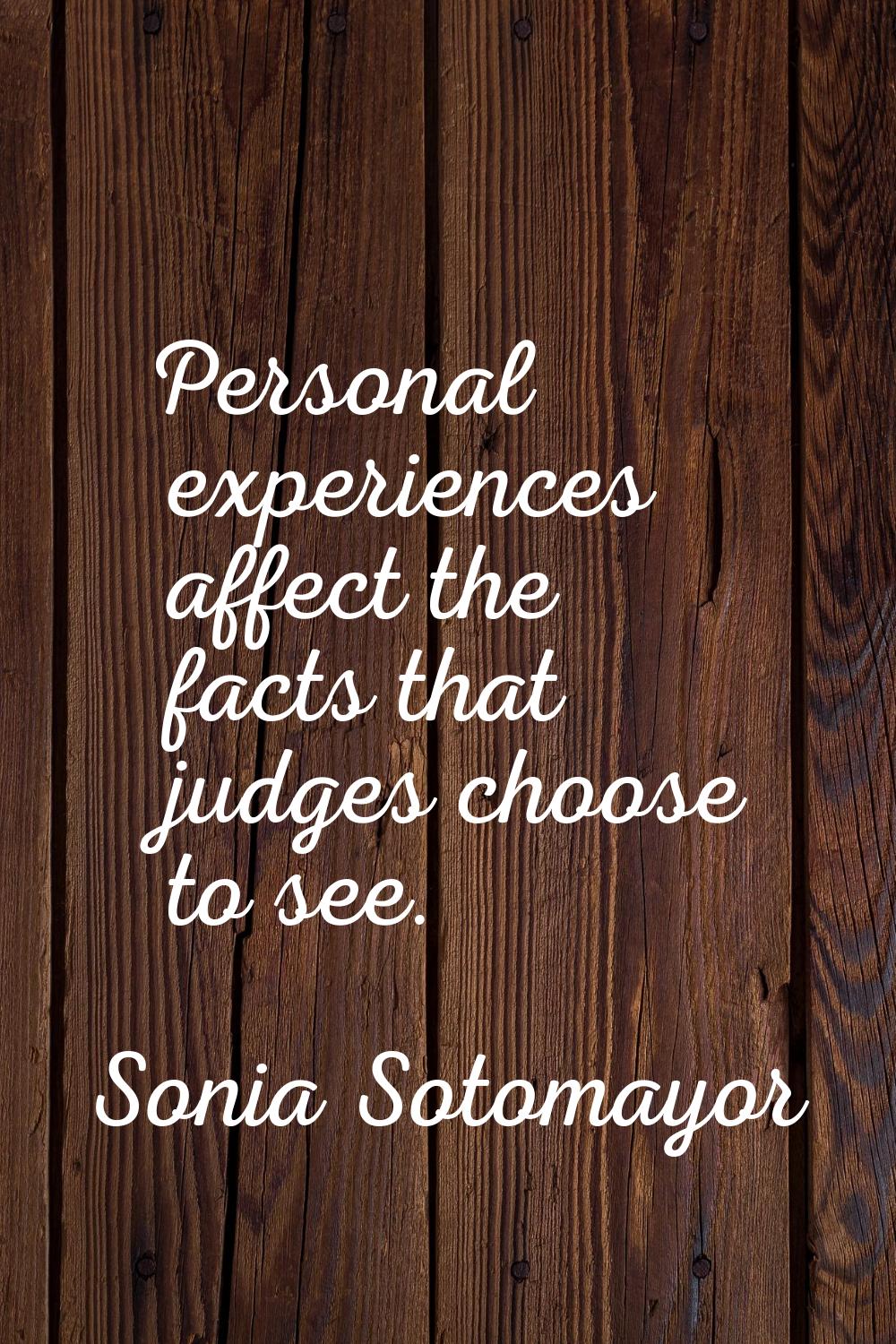 Personal experiences affect the facts that judges choose to see.