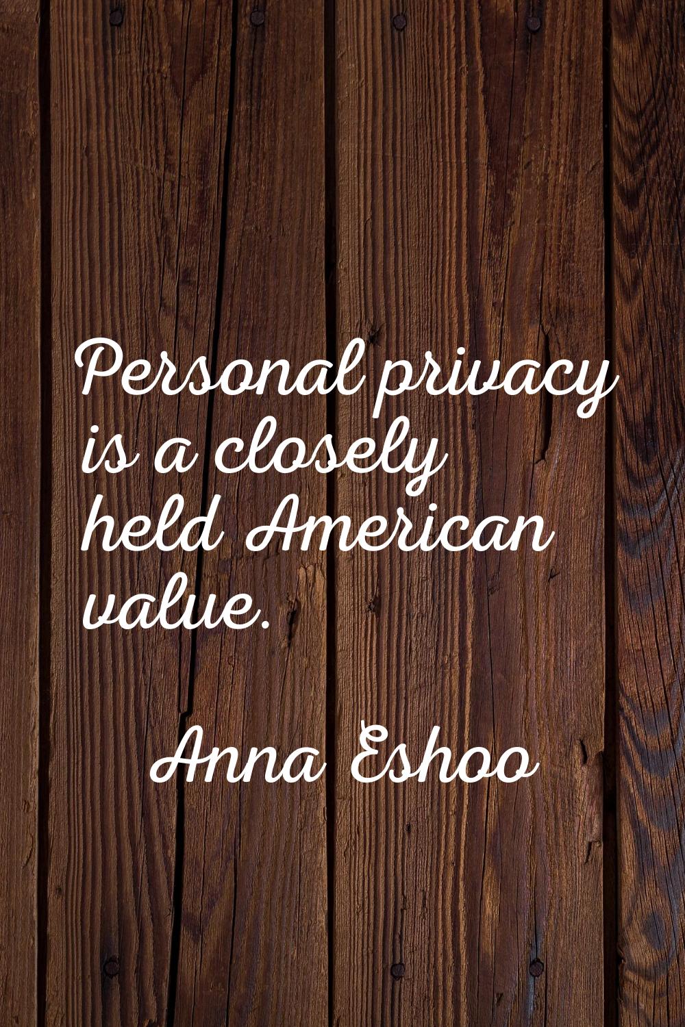 Personal privacy is a closely held American value.