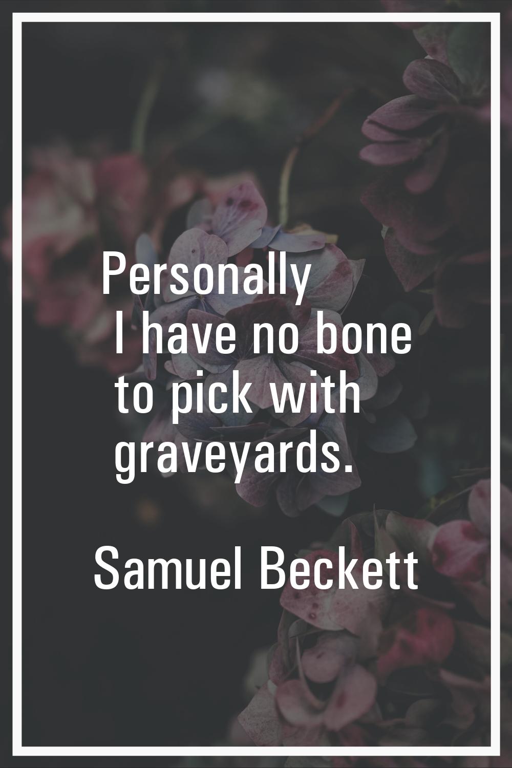 Personally I have no bone to pick with graveyards.