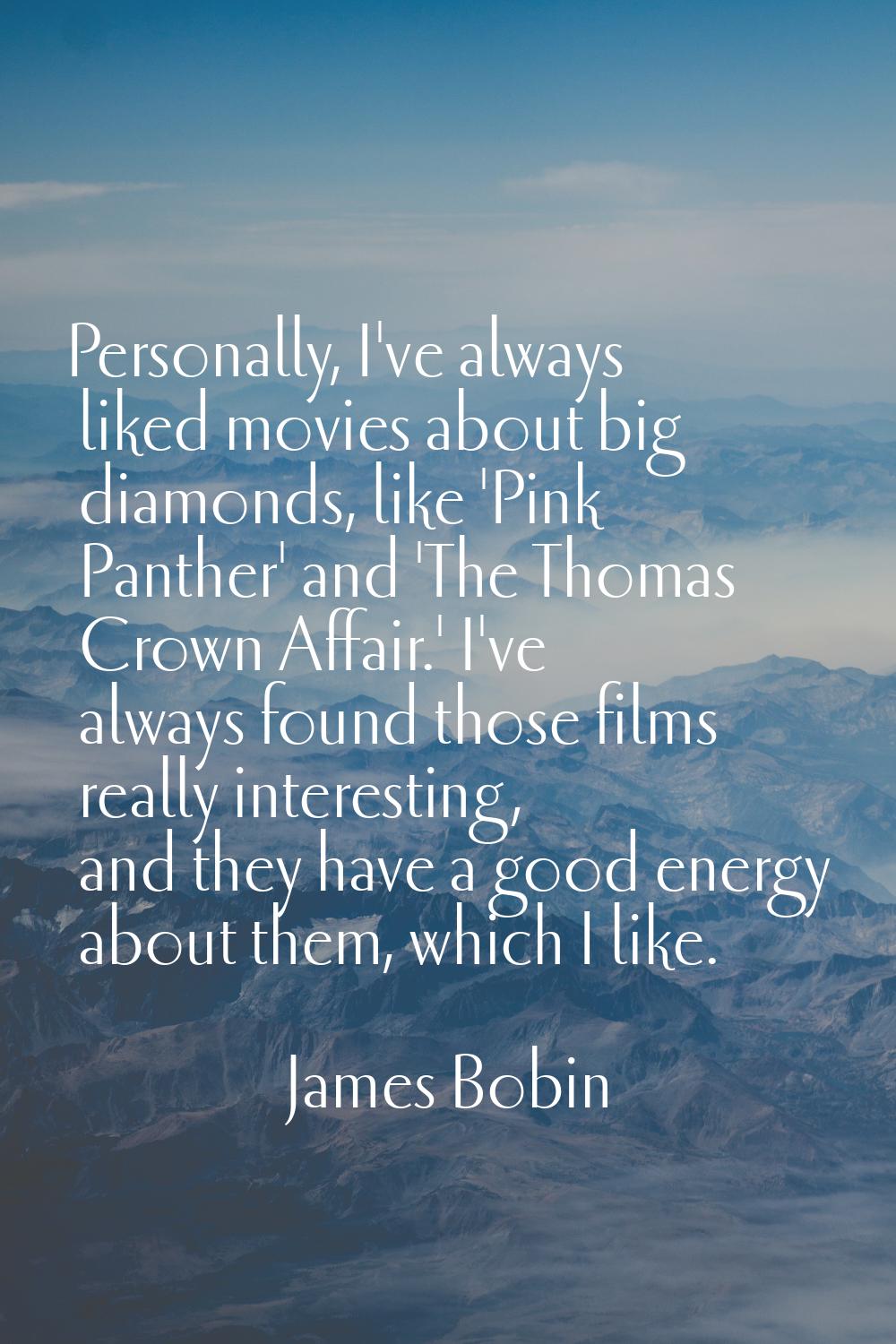 Personally, I've always liked movies about big diamonds, like 'Pink Panther' and 'The Thomas Crown 