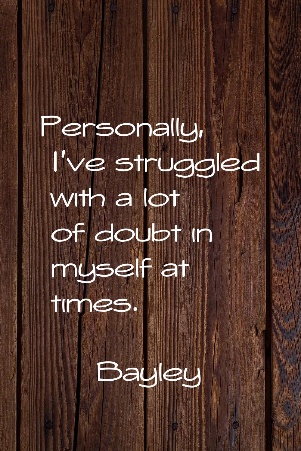 Personally, I've struggled with a lot of doubt in myself at times.