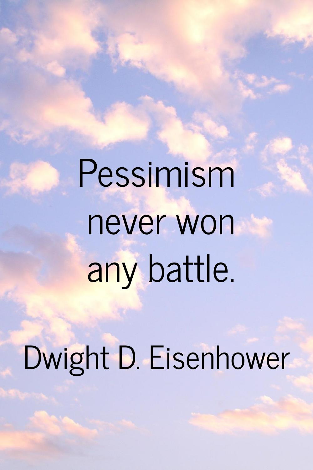 Pessimism never won any battle.