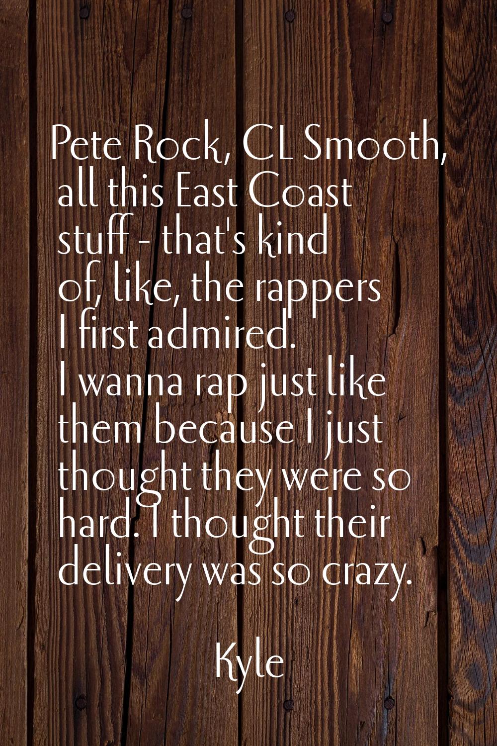 Pete Rock, CL Smooth, all this East Coast stuff - that's kind of, like, the rappers I first admired