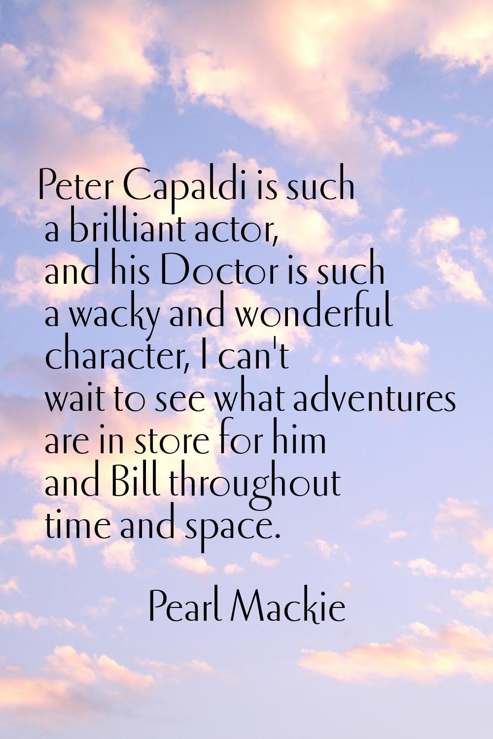 Peter Capaldi is such a brilliant actor, and his Doctor is such a wacky and wonderful character, I 