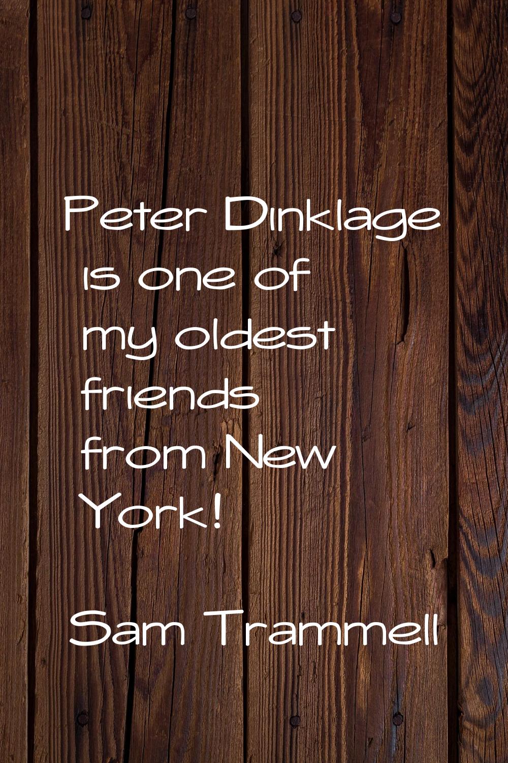 Peter Dinklage is one of my oldest friends from New York!
