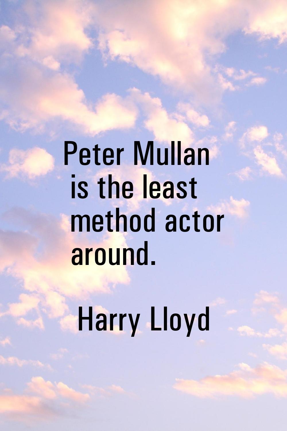 Peter Mullan is the least method actor around.