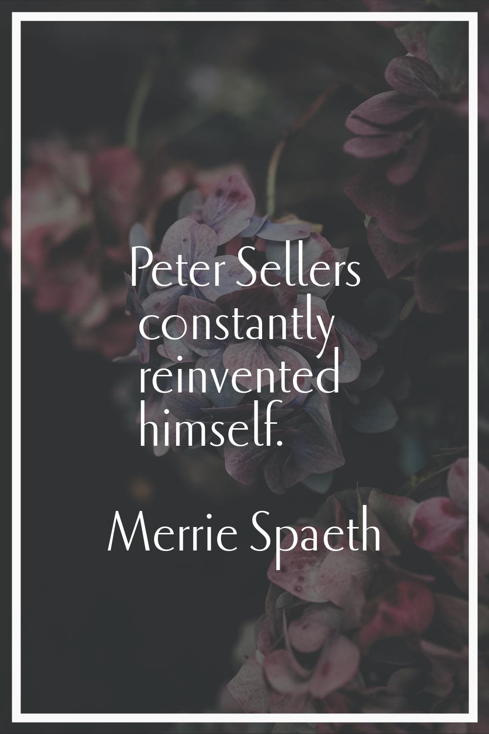 Peter Sellers constantly reinvented himself.