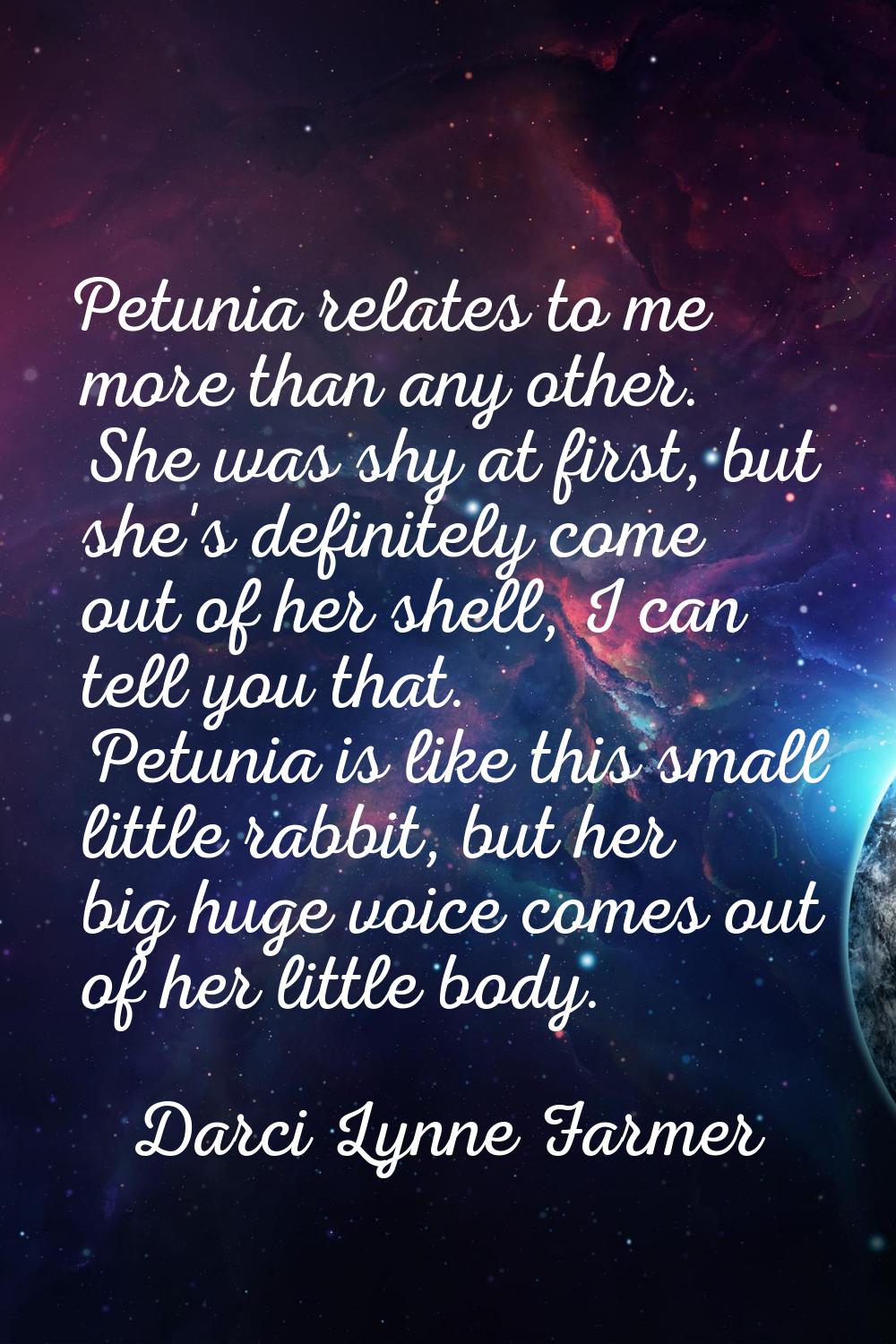 Petunia relates to me more than any other. She was shy at first, but she's definitely come out of h