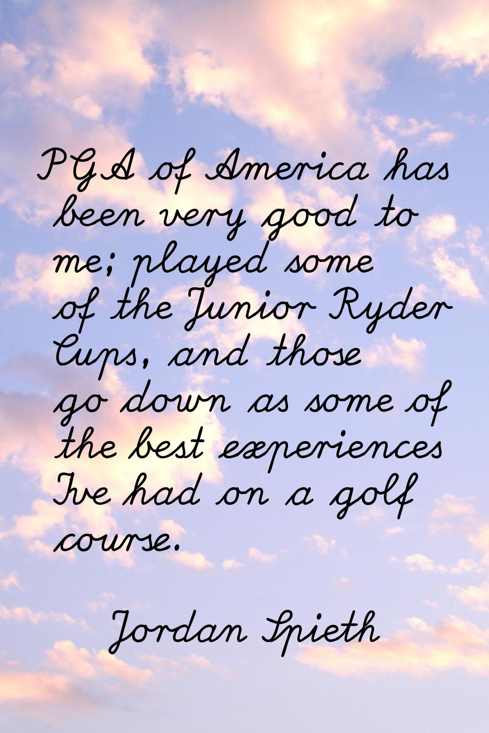 PGA of America has been very good to me; played some of the Junior Ryder Cups, and those go down as