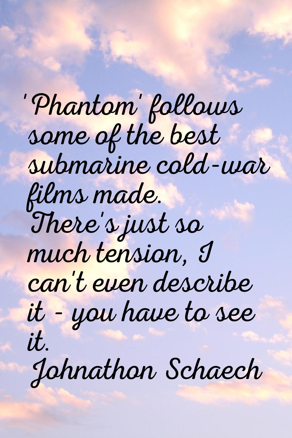 'Phantom' follows some of the best submarine cold-war films made. There's just so much tension, I c