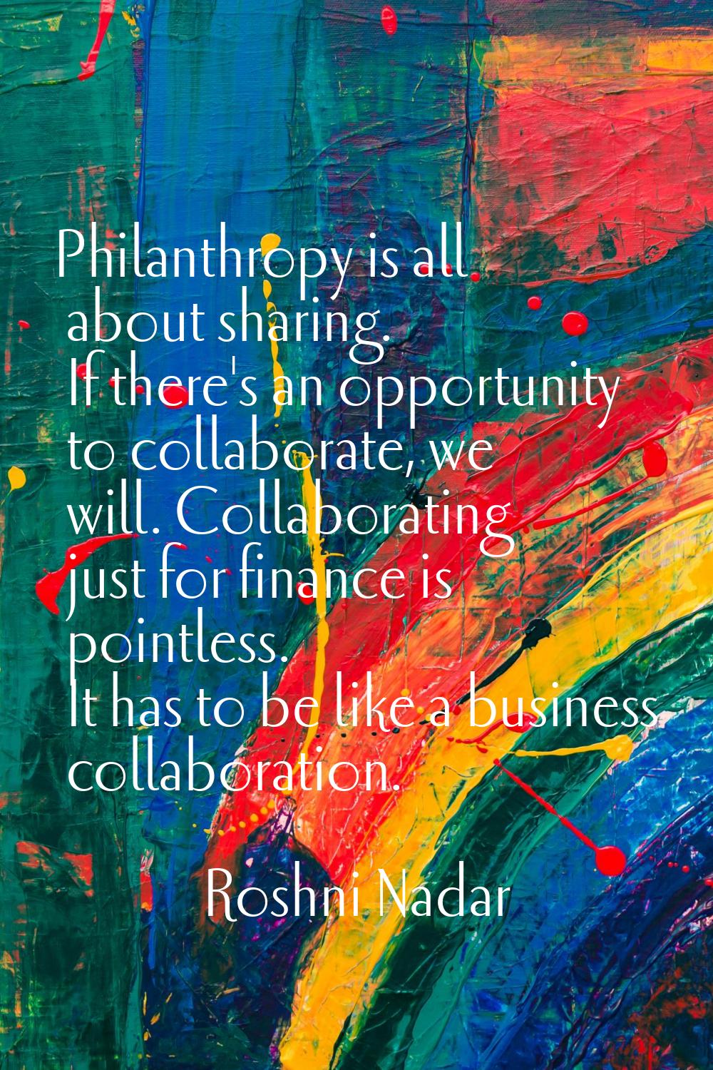 Philanthropy is all about sharing. If there's an opportunity to collaborate, we will. Collaborating