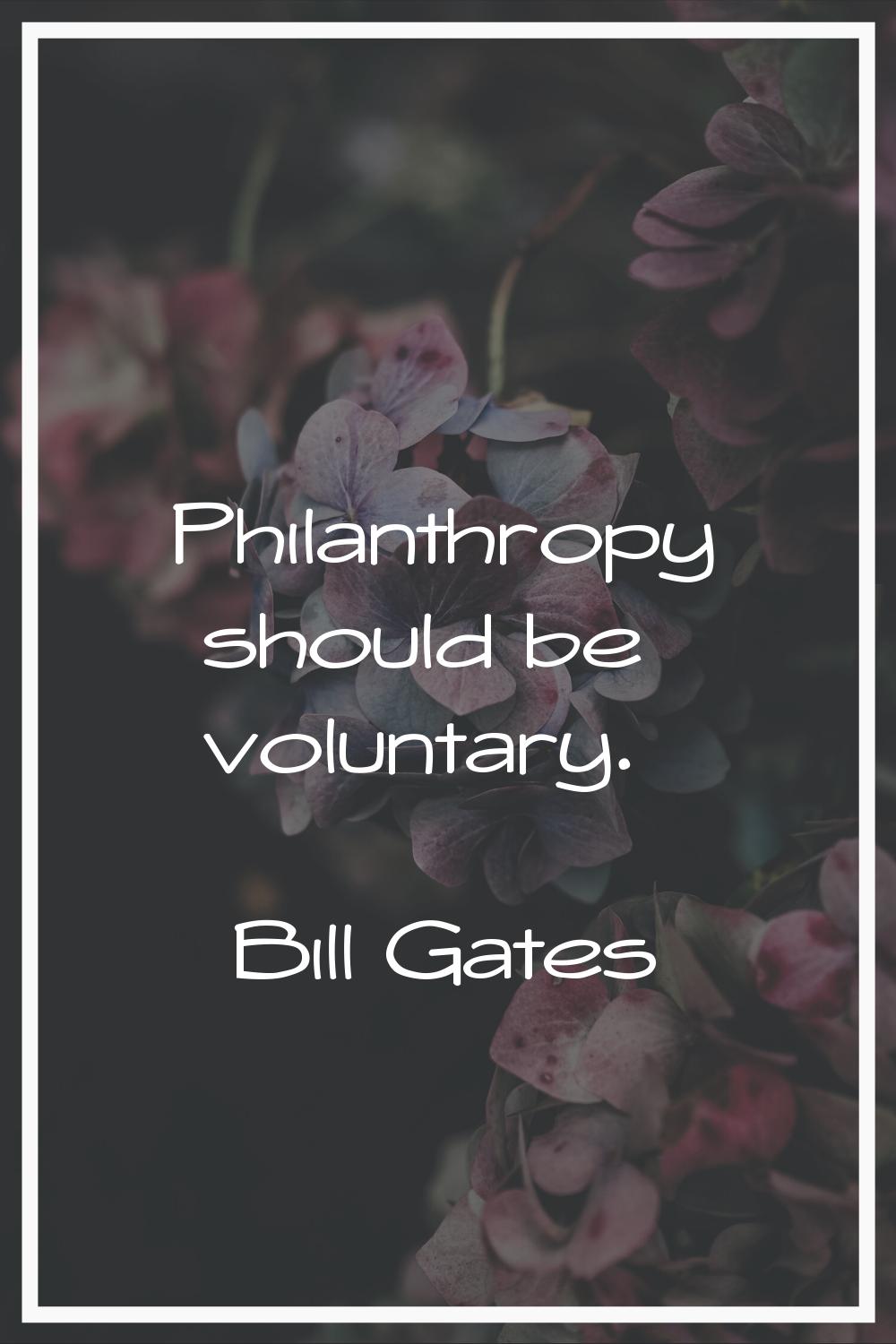 Philanthropy should be voluntary.