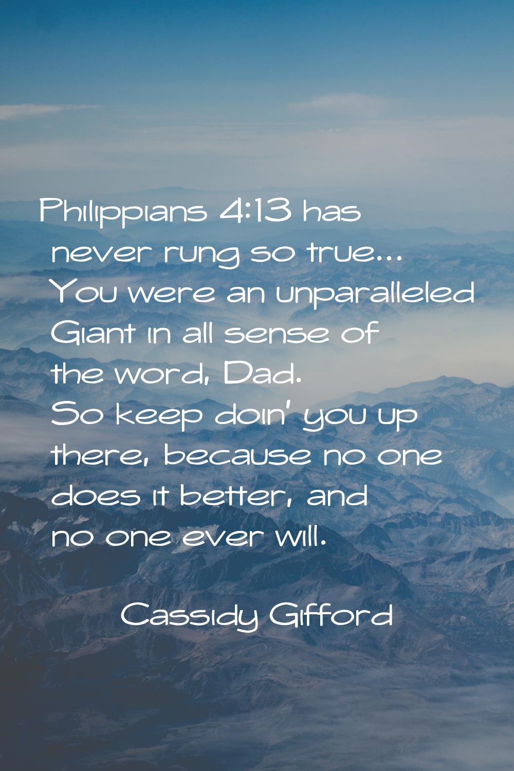 Philippians 4:13 has never rung so true... You were an unparalleled Giant in all sense of the word,