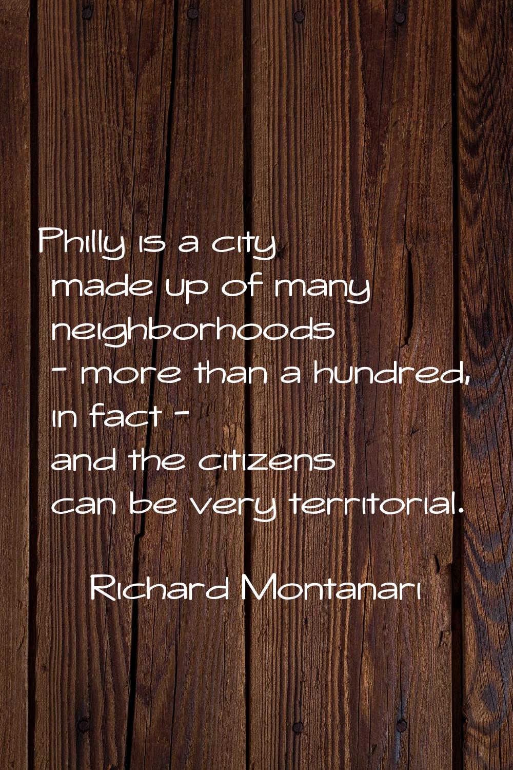 Philly is a city made up of many neighborhoods - more than a hundred, in fact - and the citizens ca
