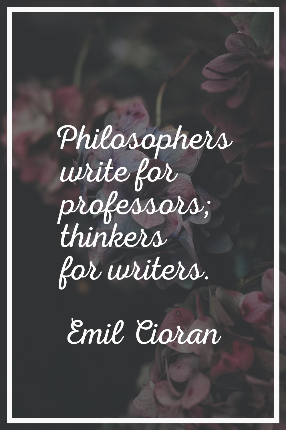 Philosophers write for professors; thinkers for writers.