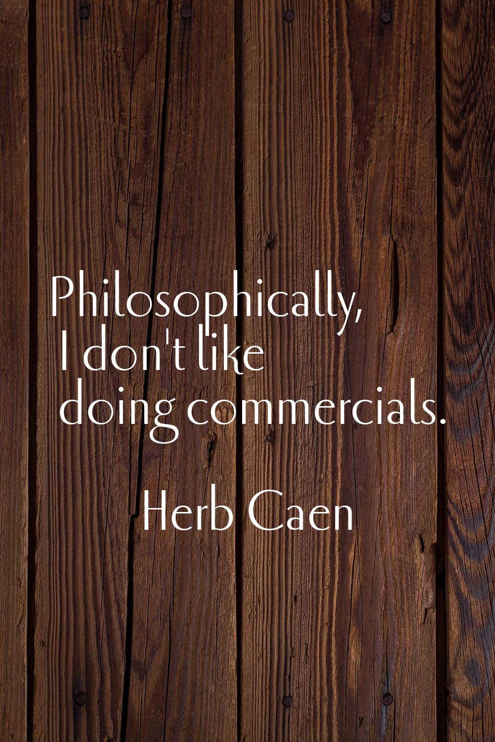 Philosophically, I don't like doing commercials.