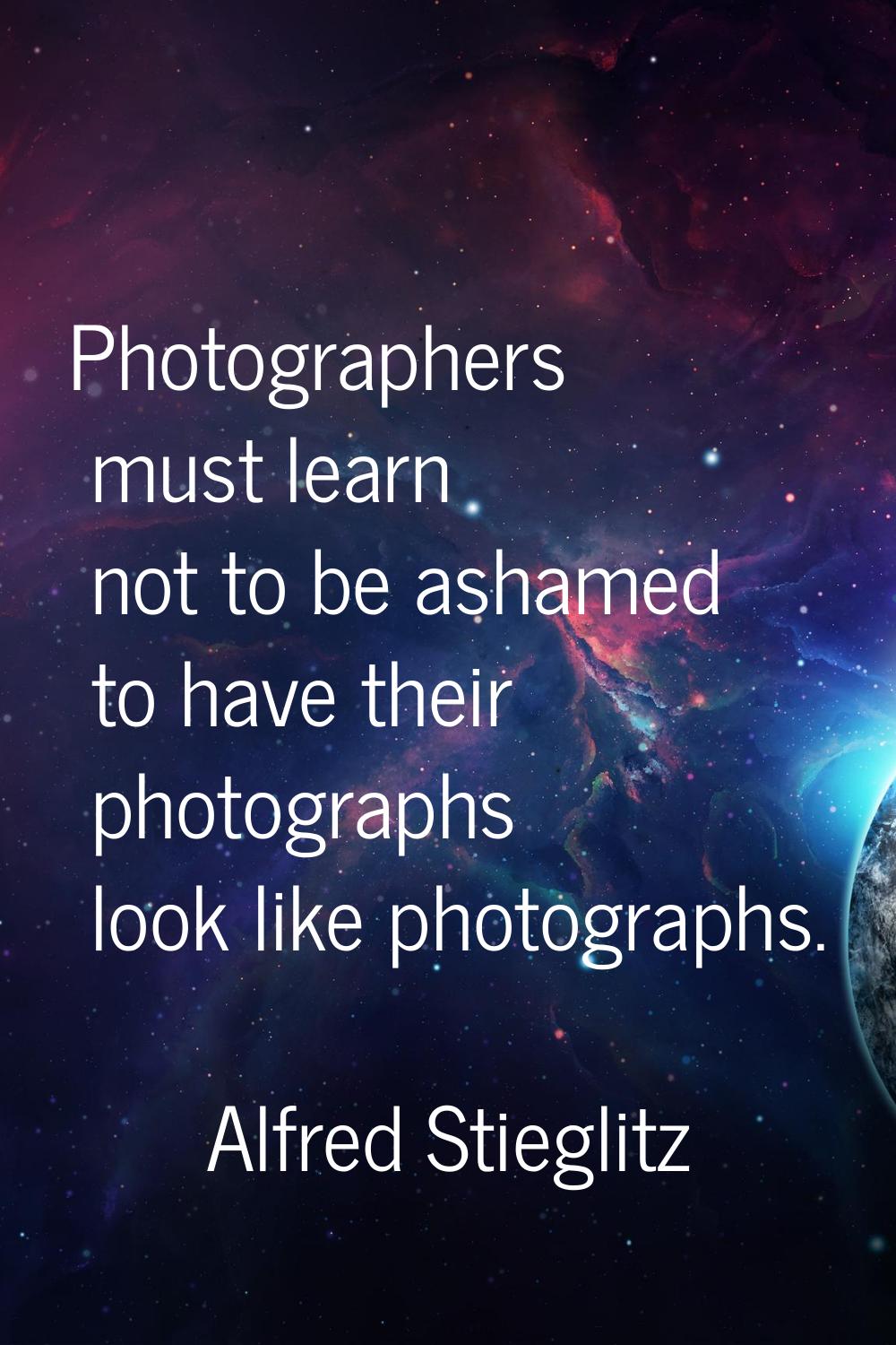 Photographers must learn not to be ashamed to have their photographs look like photographs.