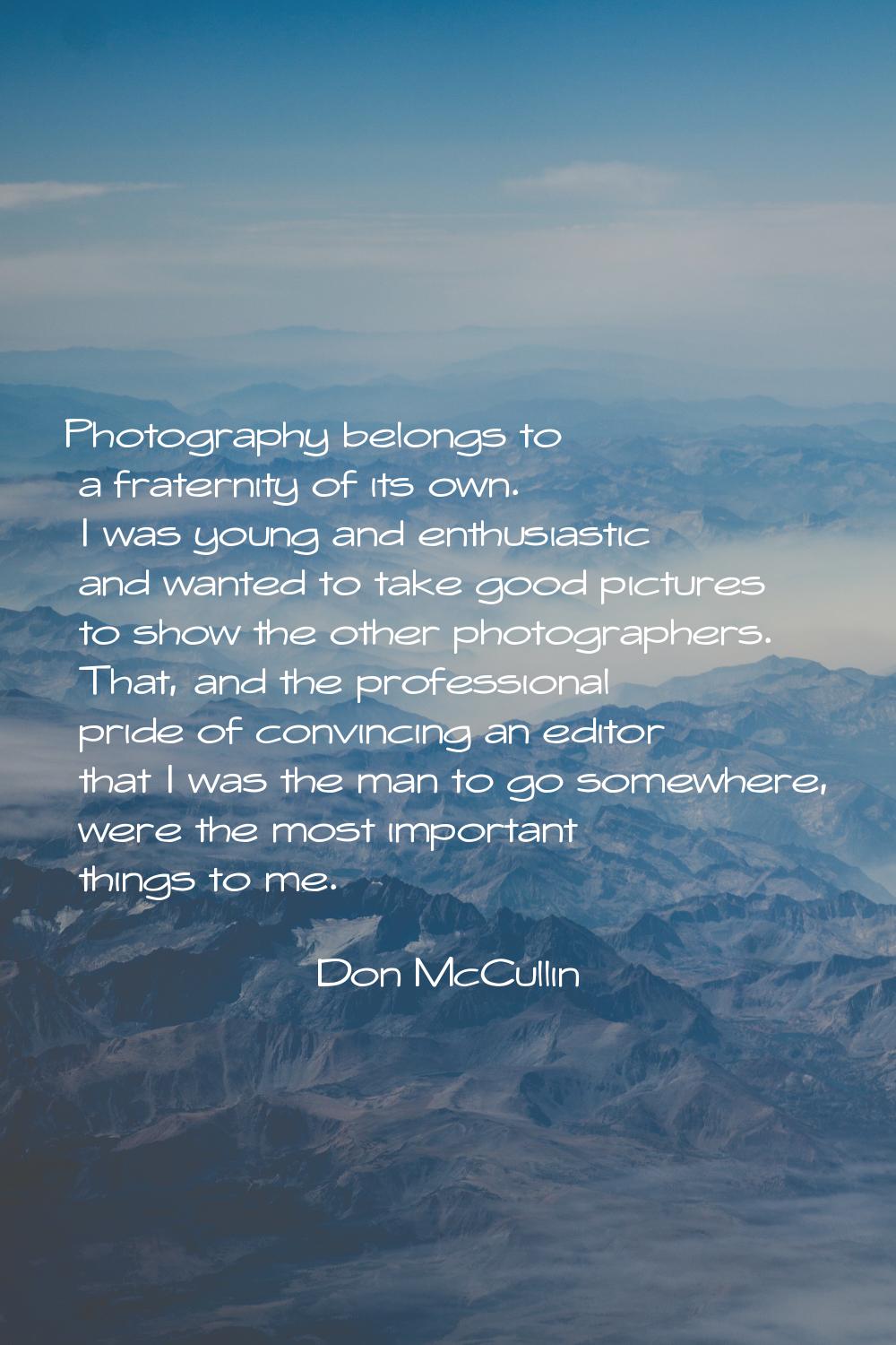 Photography belongs to a fraternity of its own. I was young and enthusiastic and wanted to take goo