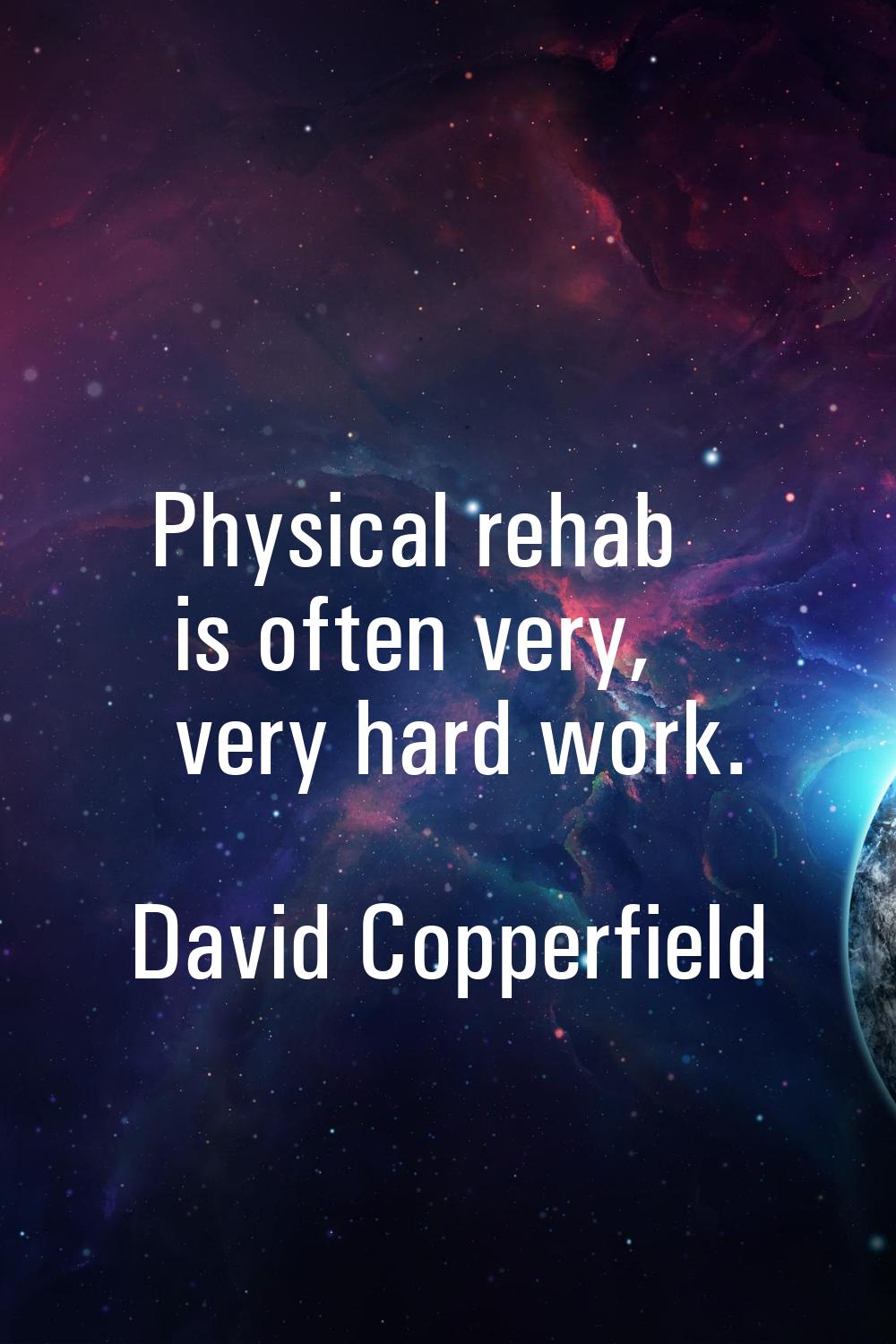Physical rehab is often very, very hard work.