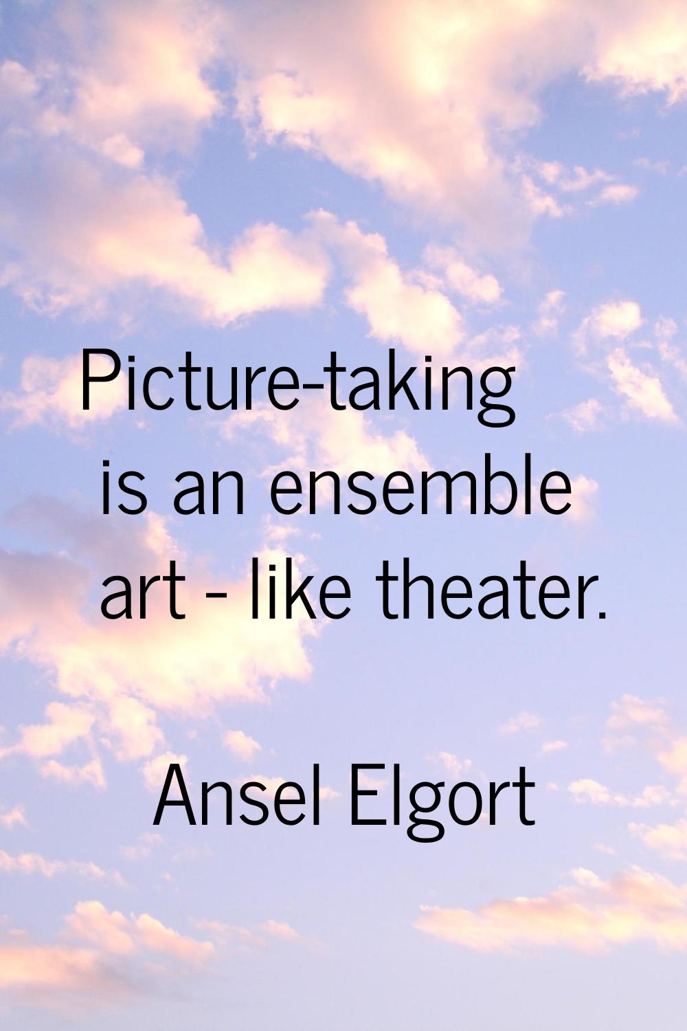 Picture-taking is an ensemble art - like theater.
